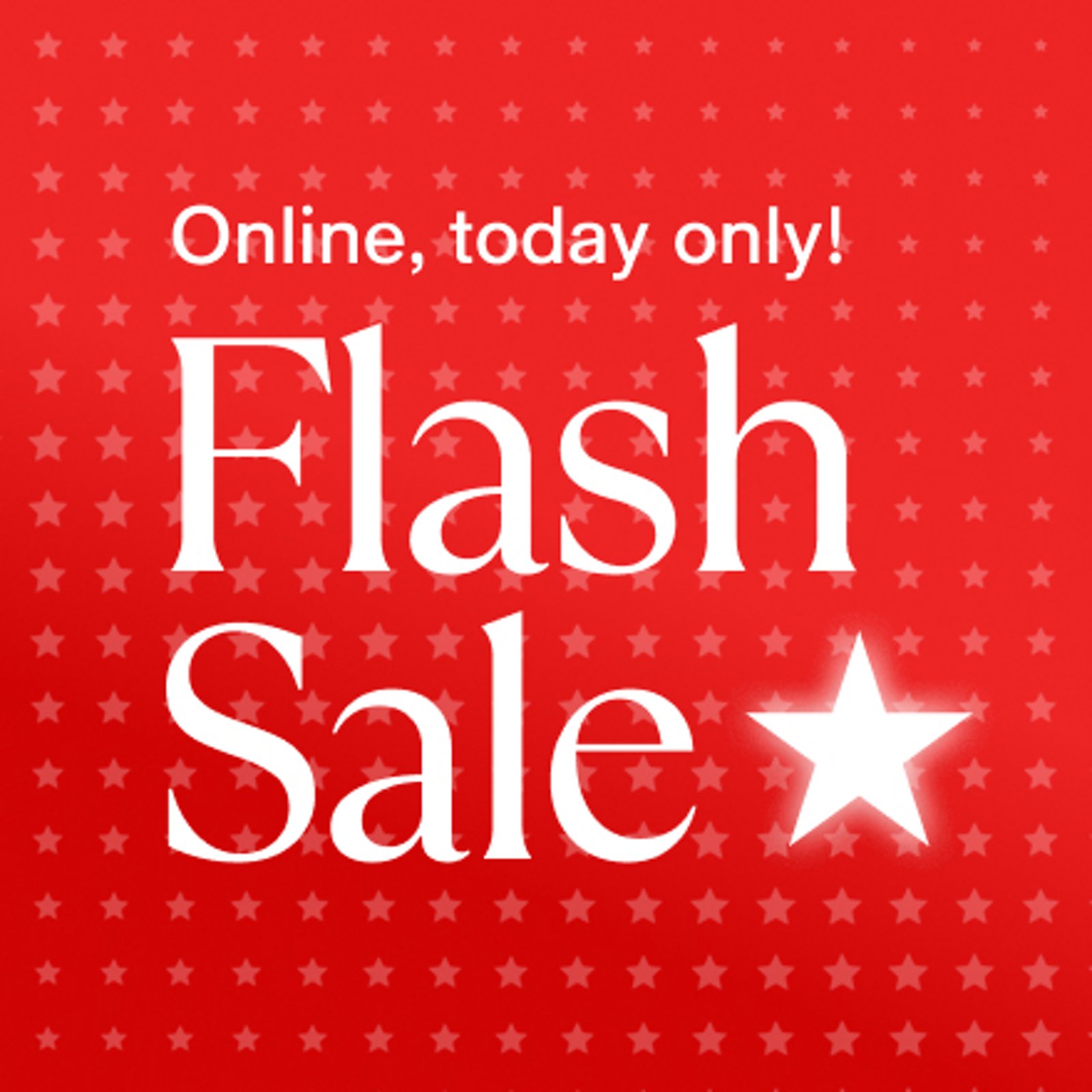 Online, today only! Flash sale